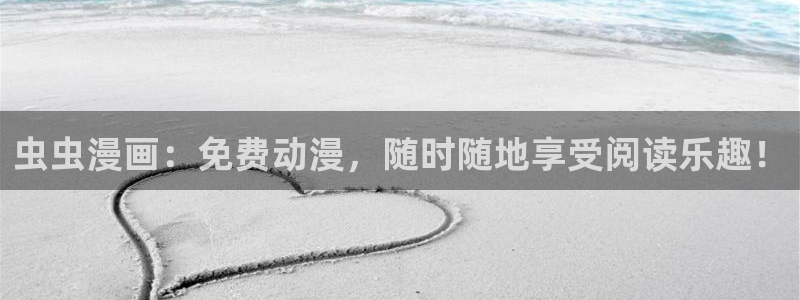 里番动漫app下载：虫虫漫画：免费动漫，随时随地享受阅读乐趣！