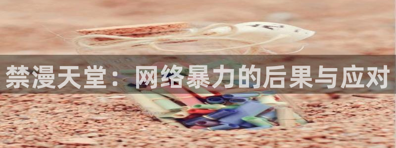 omofun动画网：禁漫天堂：网络暴力的后果与应对