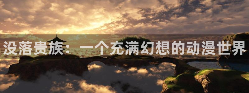omofun官方网站app下载：没落贵族：一个充满幻想的动漫世界