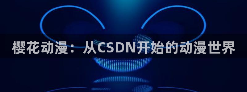 omofun动漫网页：樱花动漫：从CSDN开始的动漫世界
